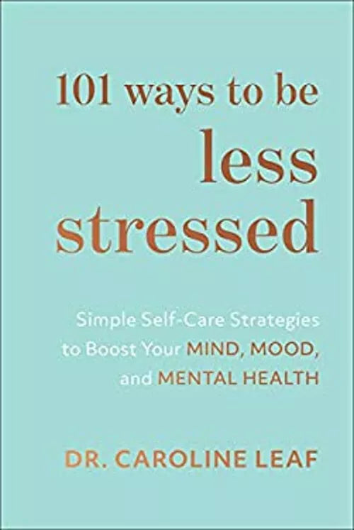 101 Ways to Be Less Stressed : Simple Self-Care Strategies to Boo