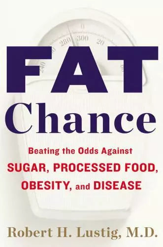 Fat Chance: Beating the Odds Against Sugar, Processed Food, Obesity, and Disease